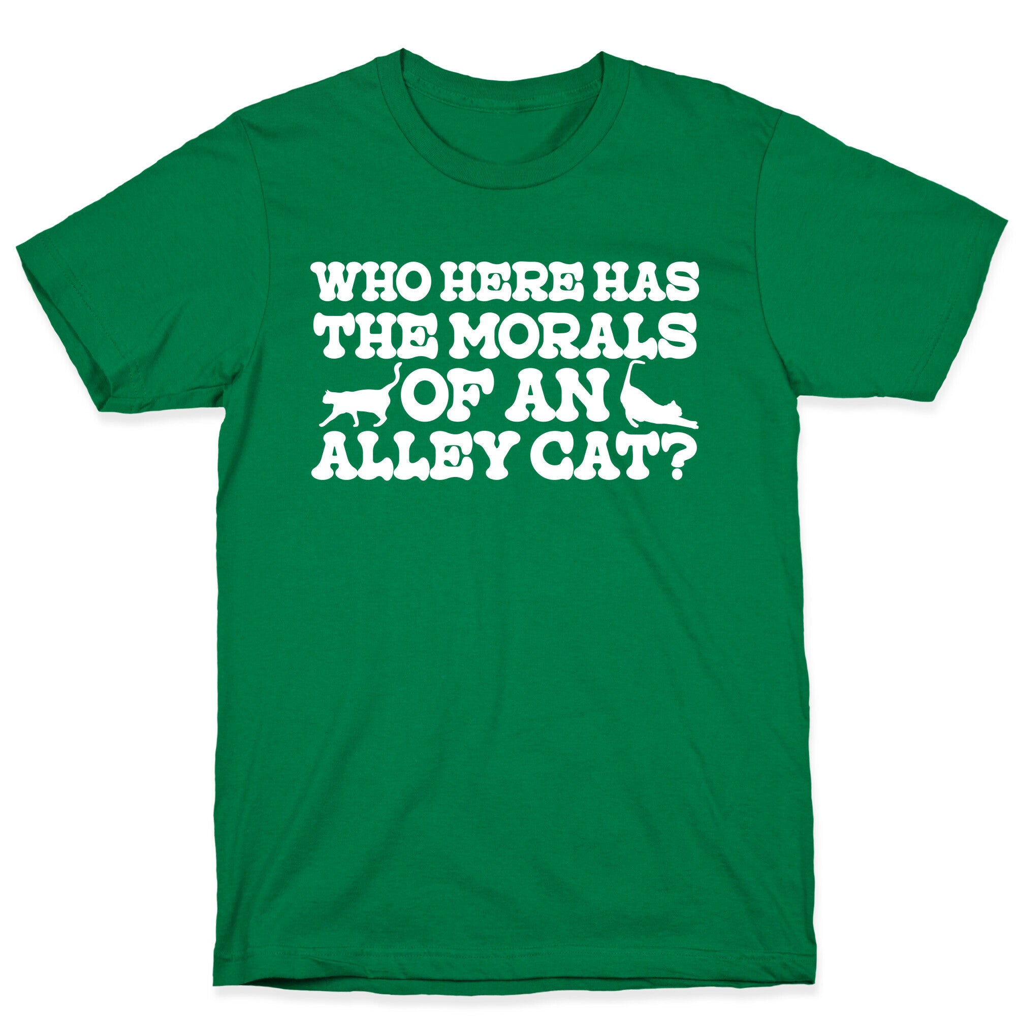 Who Here Has the Morals of an Alley Cat? T-Shirt